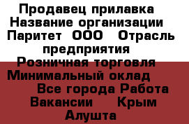 Продавец прилавка › Название организации ­ Паритет, ООО › Отрасль предприятия ­ Розничная торговля › Минимальный оклад ­ 25 000 - Все города Работа » Вакансии   . Крым,Алушта